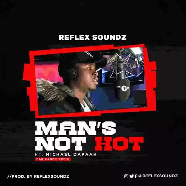 Reflex Soundz - Mans Not Hot ft. Michael Dapaah